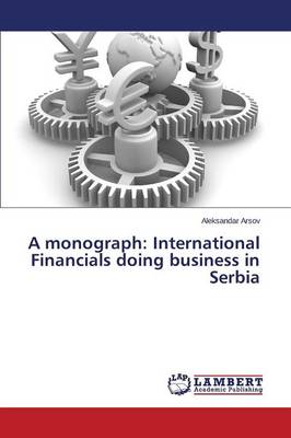 A Monograph: International Financials Doing Business in Serbia (Paperback)