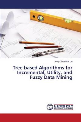 Tree-Based Algorithms for Incremental, Utility, and Fuzzy Data Mining (Paperback)