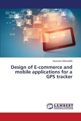 Design of E-Commerce and Mobile Applications for a GPS Tracker (Paperback)