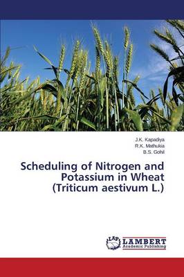 Scheduling of Nitrogen and Potassium in Wheat (Triticum Aestivum L.) (Paperback)