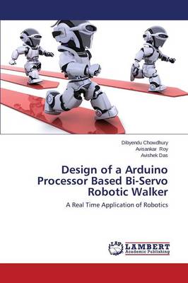 Design of a Arduino Processor Based Bi-Servo Robotic Walker (Paperback)