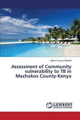 Assessment of Community Vulnerability to Tb in Machakos County-Kenya (Paperback)