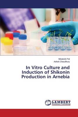 In Vitro Culture and Induction of Shikonin Production in Arnebia (Paperback)