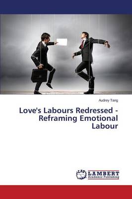 Love's Labours Redressed - Reframing Emotional Labour (Paperback)