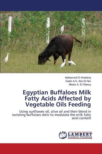 Egyptian Buffaloes Milk Fatty Acids Affected by Vegetable Oils Feeding (Paperback)