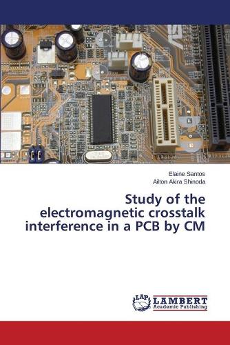 Study of the Electromagnetic CrossTalk Interference in a PCB by CM (Paperback)