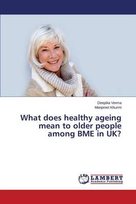 What Does Healthy Ageing Mean to Older People Among Bme in UK? (Paperback)