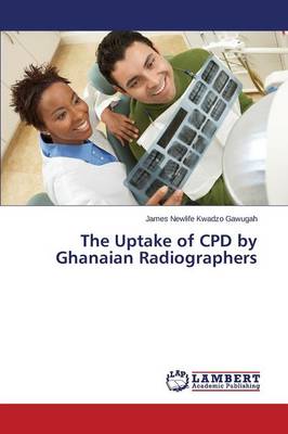 The Uptake of Cpd by Ghanaian Radiographers (Paperback)