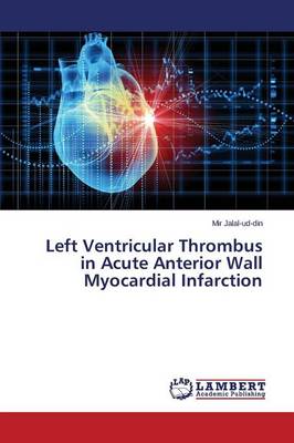 Left Ventricular Thrombus in Acute Anterior Wall Myocardial Infarction (Paperback)