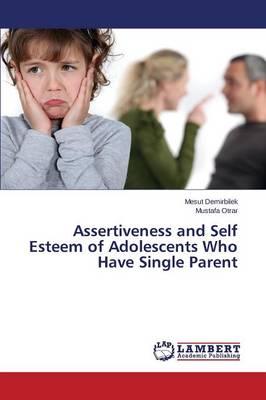 Assertiveness and Self Esteem of Adolescents Who Have Single Parent (Paperback)