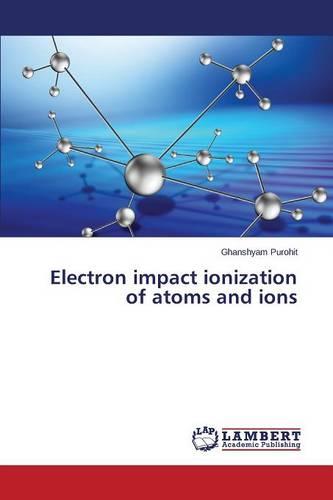 Electron Impact Ionization of Atoms and Ions (Paperback)