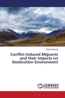 Conflict Induced Migrants and Their Impacts on Destination Environment (Paperback)