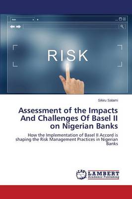 Assessment of the Impacts and Challenges of Basel II on Nigerian Banks (Paperback)