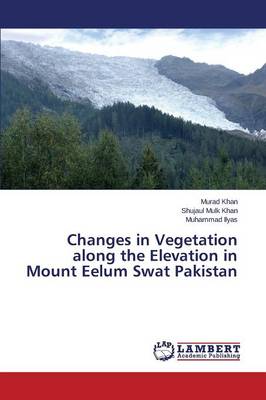 Changes in Vegetation Along the Elevation in Mount Eelum Swat Pakistan (Paperback)