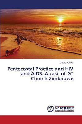 Pentecostal Practice and HIV and AIDS: A Case of GT Church Zimbabwe (Paperback)
