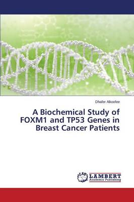 A Biochemical Study of Foxm1 and Tp53 Genes in Breast Cancer Patients (Paperback)