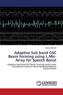 Adaptive Sub Band Gsc Beam Forming Using L.MIC-Array for Speech Boost (Paperback)