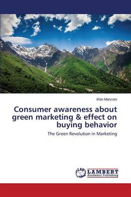 Consumer Awareness about Green Marketing & Effect on Buying Behavior (Paperback)