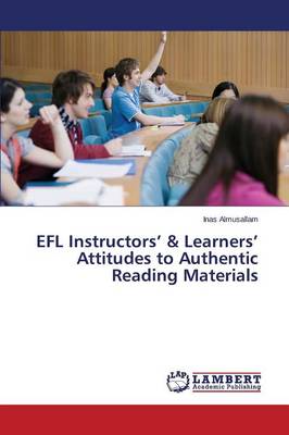 Efl Instructors' & Learners' Attitudes to Authentic Reading Materials (Paperback)