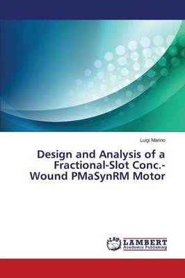 Design and Analysis of a Fractional-Slot Conc.-Wound Pmasynrm Motor (Paperback)