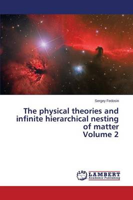 The Physical Theories and Infinite Hierarchical Nesting of Matter - Volume 2 (Paperback)