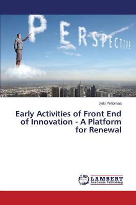 Early Activities of Front End of Innovation - A Platform for Renewal (Paperback)