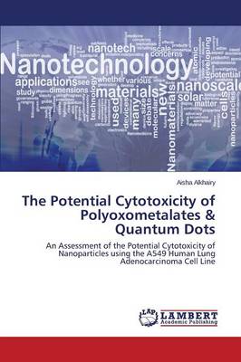 The Potential Cytotoxicity of Polyoxometalates & Quantum Dots (Paperback)