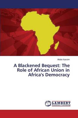 A Blackened Bequest: The Role of African Union in Africa's Democracy (Paperback)