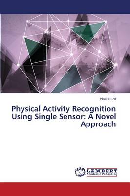 Physical Activity Recognition Using Single Sensor: A Novel Approach (Paperback)