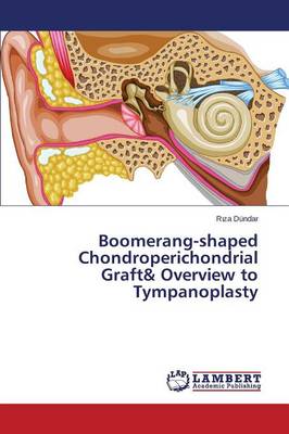 Boomerang-Shaped Chondroperichondrial Graft& Overview to Tympanoplasty (Paperback)