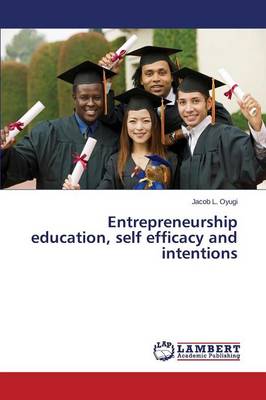 Entrepreneurship Education, Self Efficacy and Intentions (Paperback)