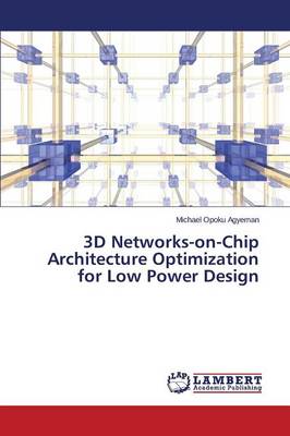 3D Networks-On-Chip Architecture Optimization for Low Power Design (Paperback)