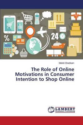 The Role of Online Motivations in Consumer Intention to Shop Online (Paperback)