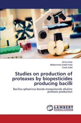 Studies on Production of Proteases by Biopesticides Producing Bacilli (Paperback)