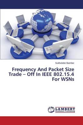 Frequency and Packet Size Trade - Off in IEEE 802.15.4 for Wsns (Paperback)