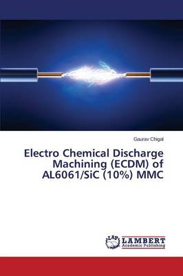 Electro Chemical Discharge Machining (Ecdm) of Al6061/Sic (10%) MMC (Paperback)