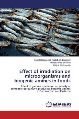 Effect of Irradiation on Microorganisms and Biogenic Amines in Foods (Paperback)