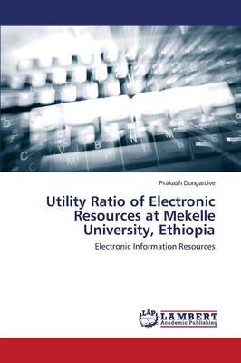 Utility Ratio of Electronic Resources at Mekelle University, Ethiopia (Paperback)