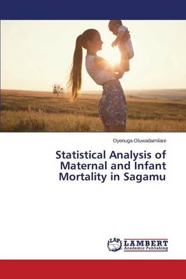 Statistical Analysis of Maternal and Infant Mortality in Sagamu (Paperback)