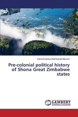 Pre-Colonial Political History of Shona Great Zimbabwe States (Paperback)