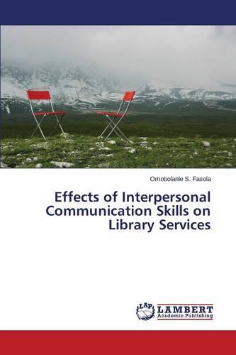 Effects of Interpersonal Communication Skills on Library Services (Paperback)