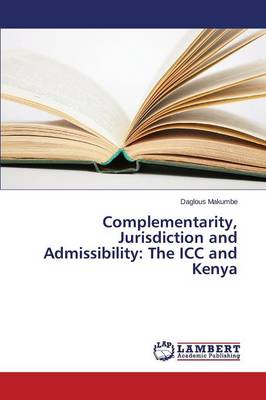 Complementarity, Jurisdiction and Admissibility: The ICC and Kenya (Paperback)