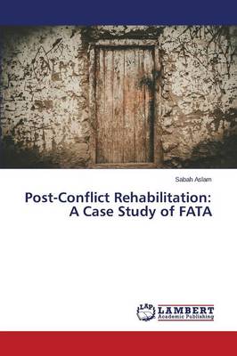 Post-Conflict Rehabilitation: A Case Study of Fata (Paperback)