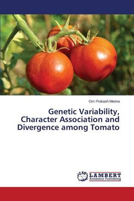 Genetic Variability, Character Association and Divergence Among Tomato (Paperback)