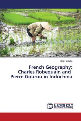 French Geography: Charles Robequain and Pierre Gourou in Indochina (Paperback)
