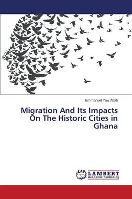Migration and Its Impacts on the Historic Cities in Ghana (Paperback)
