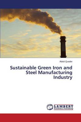 Sustainable Green Iron and Steel Manufacturing Industry (Paperback)
