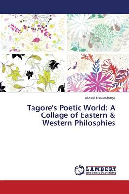 Tagore's Poetic World: A Collage of Eastern & Western Philosphies (Paperback)