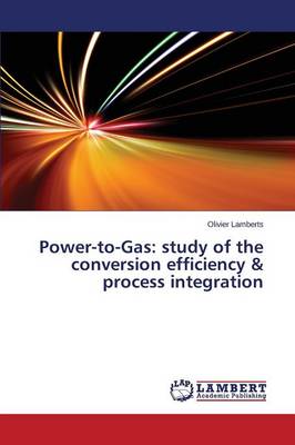 Power-To-Gas: Study of the Conversion Efficiency & Process Integration (Paperback)