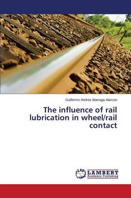 The Influence of Rail Lubrication in Wheel/Rail Contact (Paperback)